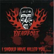 Deadbolt, I Should Have Killed You (CD)