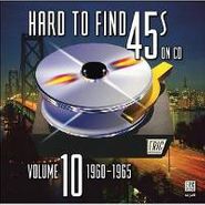 Various Artists, Hard To Find 45's On CD Vol. 10: 1960-65 (CD)