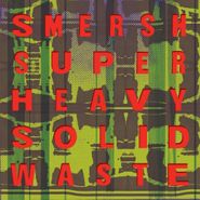 Smersh, Super Heavy Solid Waste (LP)