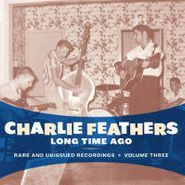 Charlie Feathers, Long Time Ago: Rare & Unissued Recordings Vol. 3 (LP)