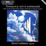Alexei Lubimov, Pourquoi Je Suis Si Sentimental: Post-Avant-Garde Piano Music from the Ex-Soviet Union (CD)