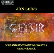 Jón Leifs, Leifs: Geysir & Other Orchestral Works (CD)