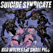 Suicide Syndicate, Bad Wolves Eat Small Pigs (LP)