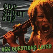 Cop Shoot Cop, Ask Questions Later (LP)