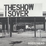 Body/Head, The Show Is Over / The Canyon (7")