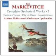 Igor Markevitch, Markevitch: Complete Orchestral Works, Vol. 3 - Cantique d'amour / L' Envol d'Icare / Concerto Grosso (CD)