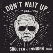 Shooter Jennings, Don't Wait Up (For George) (CD)