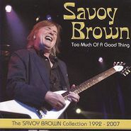 Savoy Brown, Too Much Of A Good Thing: The Savoy Brown Collection (1992-2007) (CD)
