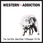 Western Addiction, I'm Not The Man That I Thought I'd Be (7")
