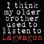 Lagwagon, I Think My Older Brother Used To Listen To Lagwagon
