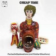 Cheap Time, Fantastic Explanations (and Similar Situations) (LP)