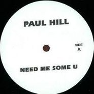 Paul Hill, Need Me Some U / Music [Limited Edition] (12")