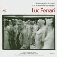 Luc Ferrari, Chansons Pour Le Corps / Et Si Tout Entière Maintenant