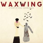 Waxwing, Bowl Of Sixty Taxidermists (CD)