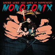 Monotonix, Where Were You When It Happened?