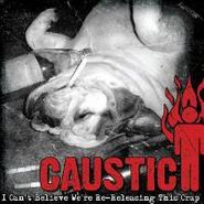 Caustic, I Can't Believe We're Re-Releasing This Crap (CD)