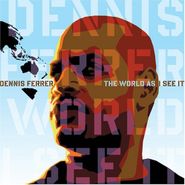 Dennis Ferrer, The World As I See It