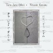 Tara Jane O'Neil, Tara Jane O'Neil & Nikaido Kazumi (CD)