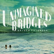 Driver Friendly, Unimagined Bridges (LP)