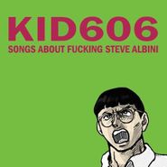Kid606, Songs About Fucking Steve Albini