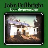 John Fullbright, From The Ground Up (CD)