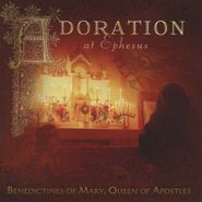 Benedictines of Mary, Queen of Apostles, Adoration At Ephesus (CD)
