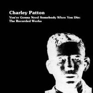Charley Patton, You're Gonna Need Someone When You Die:  The Recorded Works  (LP)