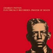 Charley Patton, Electrically Recorded: Prayer Of Death (LP)