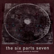 The Six Parts Seven, Things Shaped In Passing (CD)