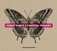 Robert Babicz, Immortal Changes (CD)