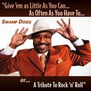 Swamp Dogg, Give Em' As Little As You Can...As Often As You Have To...or...A Tribute To Rock 'n' Roll