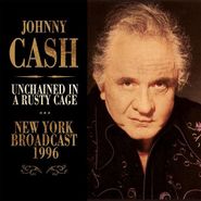 Johnny Cash, Unchained In A Rusty Cage: New York Broadcast 1996 (CD)