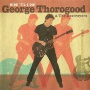 George Thorogood & The Destroyers, Ride 'Til I Die (CD)