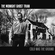 The Midnight Ghost Train, Cold Was The Ground (LP)