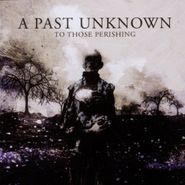 A Past Unknown, To Those Perishing (CD)