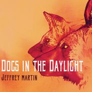 Jeffrey Martin, Dogs In The Daylight (LP)