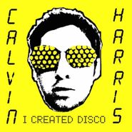 Calvin Harris, I Created Disco [180 Gram Vinyl] (LP)