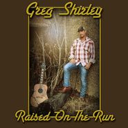 Greg Shirley, Raised On The Run (CD)