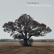 Sam Roberts, We Were Born In A Flame (LP)