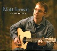 Matt Brown, My Native Home (CD)