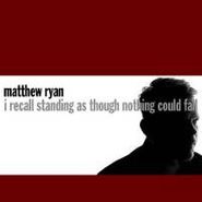 Matthew Ryan, I Recall Standing As Though No (CD)