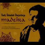 Debashish Bhattacharya, Madeira: If Music Could Intoxicate (CD)