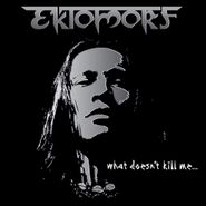 Ektomorf, What Doesn't Kill Me [Bonus Track] [Limited Edition] (CD)
