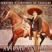 Antonio Aguilar, Corridos Y Canciones De Caballos (CD)