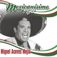 Miguel Aceves Mejia, Mexicanisimo (CD)