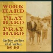 Various Artists, Work Hard, Play Hard, Pray Hard: Hard Time, Good Time & End Time Music, 1923-1936 (CD)
