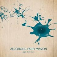 Alcoholic Faith Mission, Ask Me This (LP)