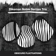 Dikeman Noble Serries Trio, Obscure Fluctuations (LP)