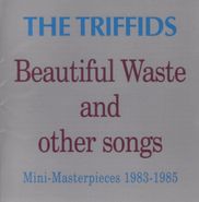 The Triffids, Beautiful Waste And Other Songs - Mini Masterpieces 1983-1985(CD)