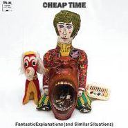 Cheap Time, Fantastic Explanations (and Similar Situations) (CD)